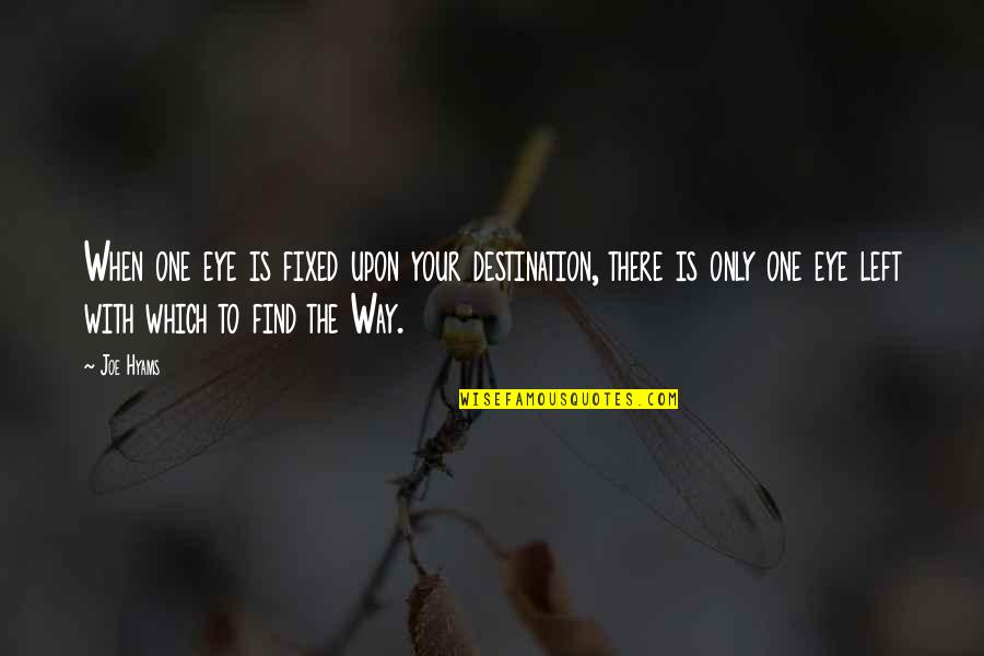 Never Come In My Life Again Quotes By Joe Hyams: When one eye is fixed upon your destination,