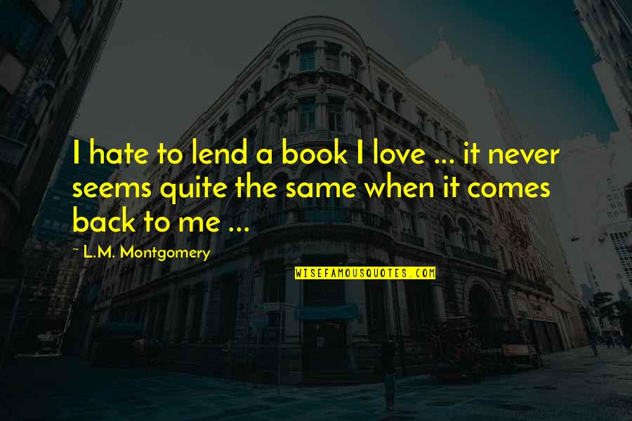 Never Comes Back Quotes By L.M. Montgomery: I hate to lend a book I love