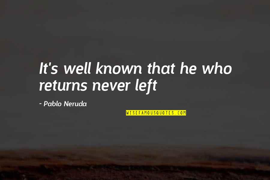 Never Coming Back Quotes By Pablo Neruda: It's well known that he who returns never