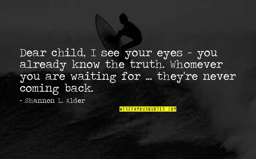 Never Coming Back Quotes By Shannon L. Alder: Dear child, I see your eyes - you