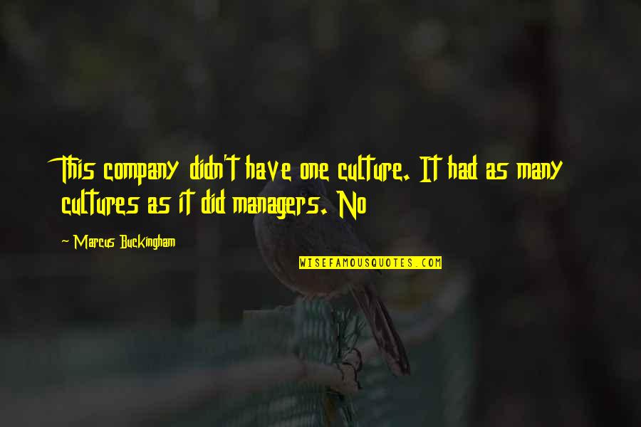 Never Coming First Quotes By Marcus Buckingham: This company didn't have one culture. It had