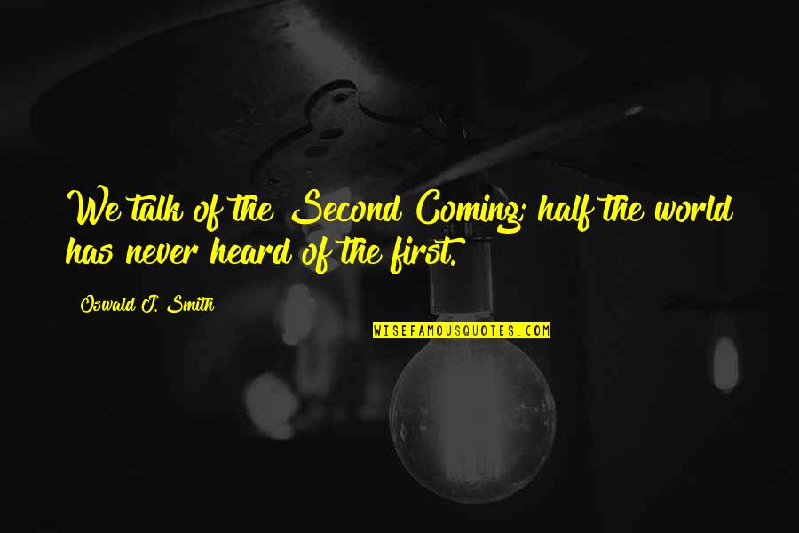 Never Coming First Quotes By Oswald J. Smith: We talk of the Second Coming; half the