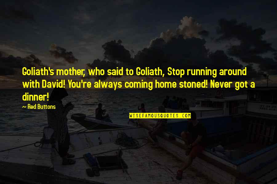 Never Coming Home Quotes By Red Buttons: Goliath's mother, who said to Goliath, Stop running