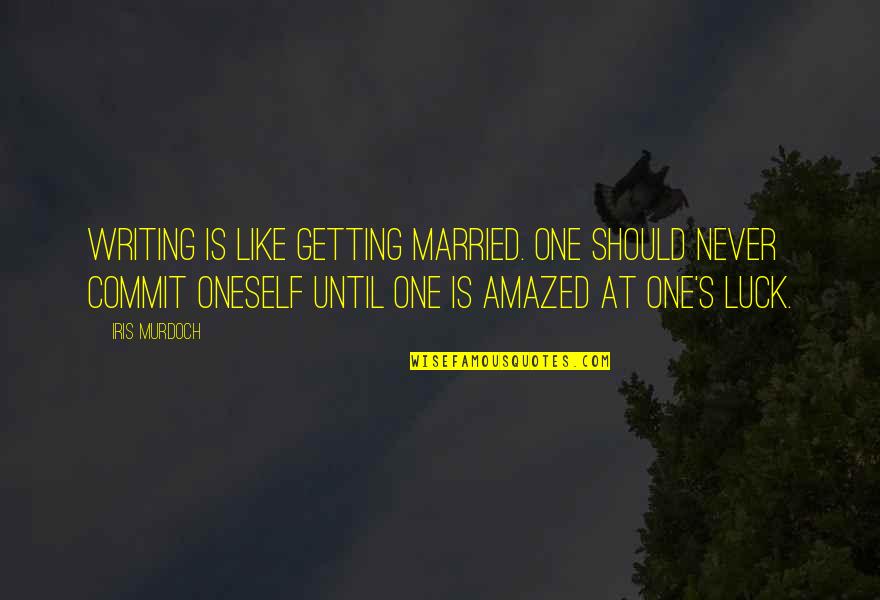 Never Commit Quotes By Iris Murdoch: Writing is like getting married. One should never