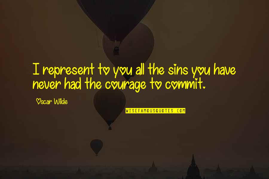 Never Commit Quotes By Oscar Wilde: I represent to you all the sins you
