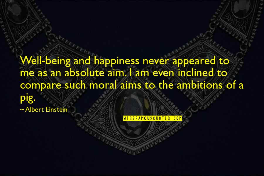 Never Compare Me Quotes By Albert Einstein: Well-being and happiness never appeared to me as