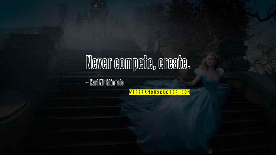 Never Compete Quotes By Earl Nightingale: Never compete, create.