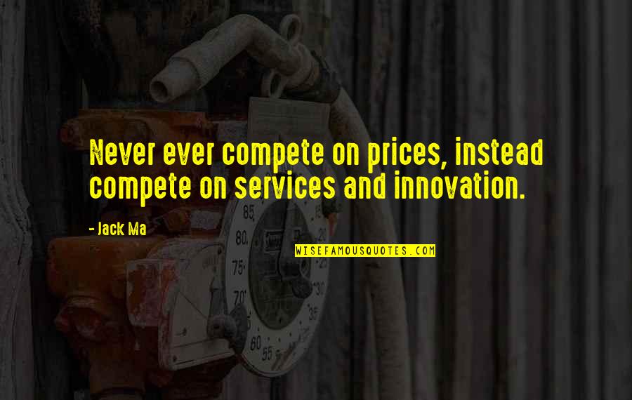 Never Compete Quotes By Jack Ma: Never ever compete on prices, instead compete on