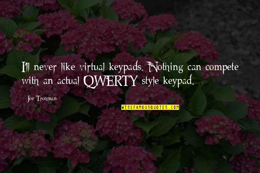 Never Compete Quotes By Joe Trohman: I'll never like virtual keypads. Nothing can compete