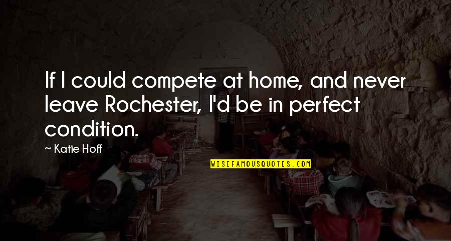 Never Compete Quotes By Katie Hoff: If I could compete at home, and never