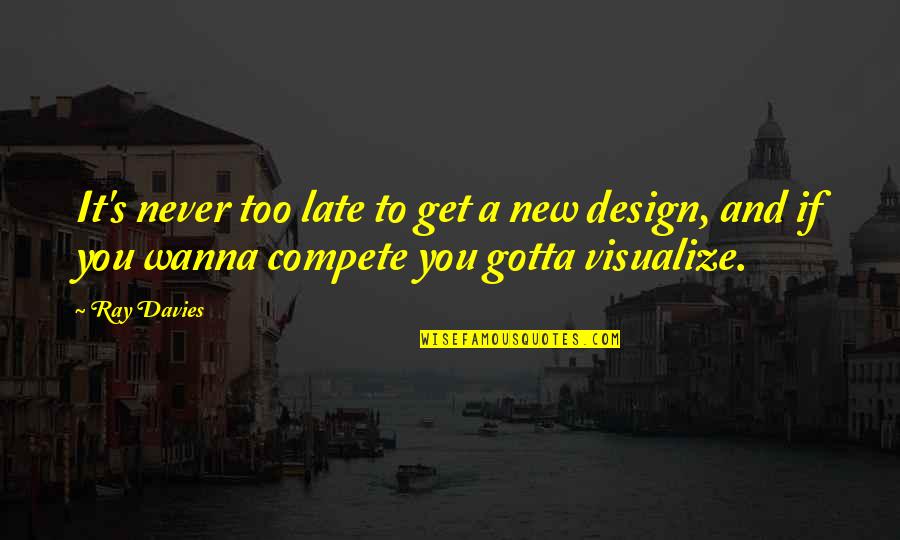 Never Compete Quotes By Ray Davies: It's never too late to get a new