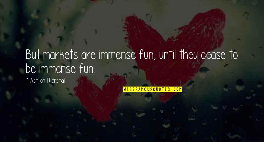 Never Compromising Yourself Quotes By Ashton Marshall: Bull markets are immense fun, until they cease