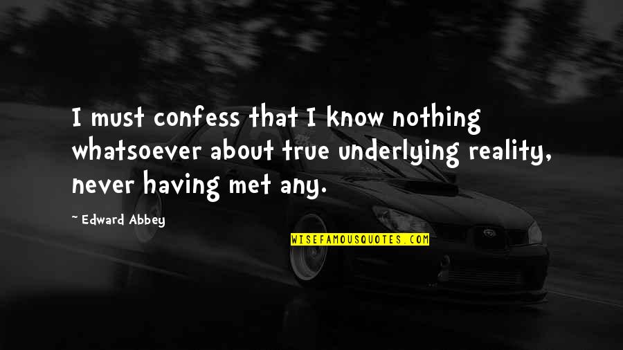 Never Confess Quotes By Edward Abbey: I must confess that I know nothing whatsoever