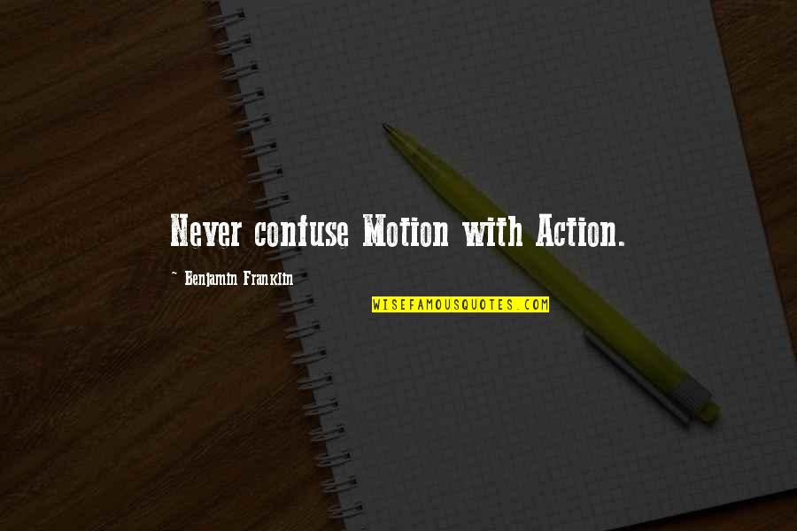 Never Confuse Motion With Action Quotes By Benjamin Franklin: Never confuse Motion with Action. Never Confuse Motion With Action Quotes By Benjamin Franklin: Never confuse Motion with Action.