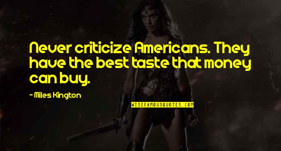 Never Criticize Quotes By Miles Kington: Never criticize Americans. They have the best taste