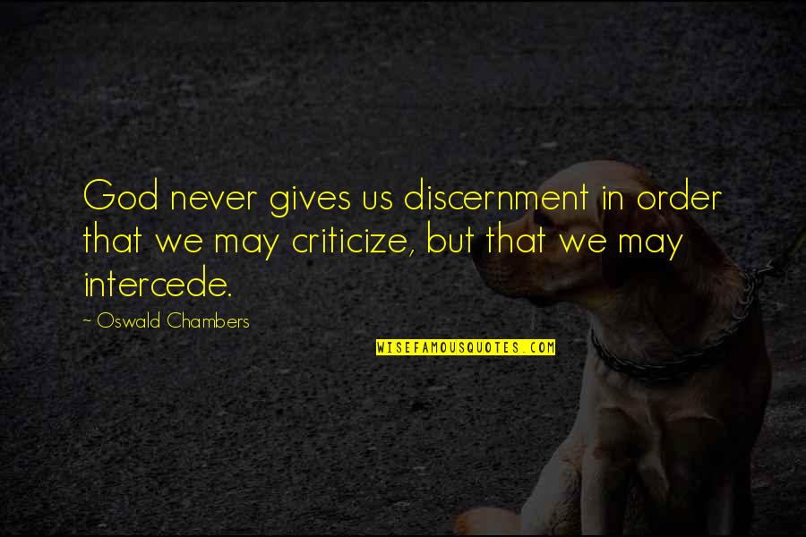 Never Criticize Quotes By Oswald Chambers: God never gives us discernment in order that