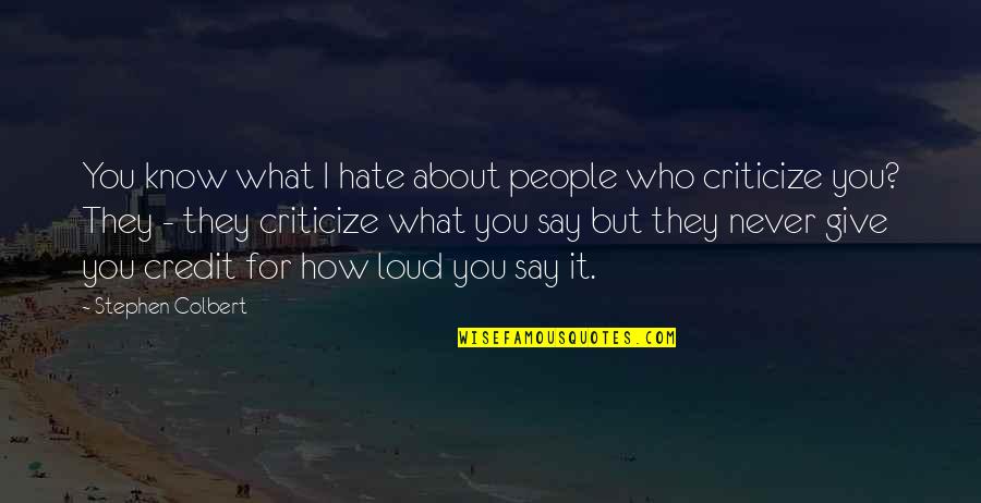 Never Criticize Quotes By Stephen Colbert: You know what I hate about people who