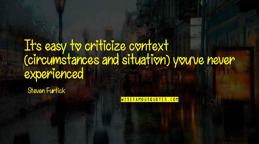 Never Criticize Quotes By Steven Furtick: It's easy to criticize context (circumstances and situation)