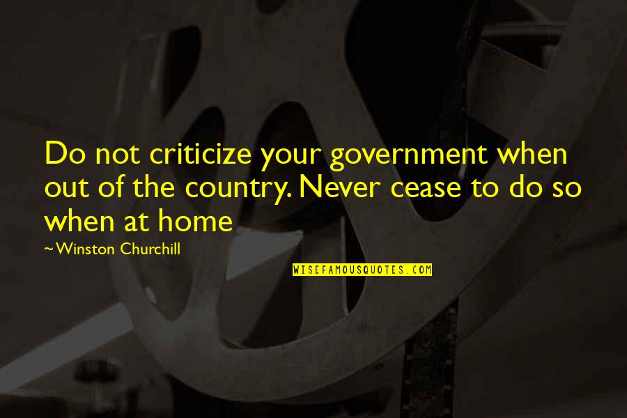 Never Criticize Quotes By Winston Churchill: Do not criticize your government when out of