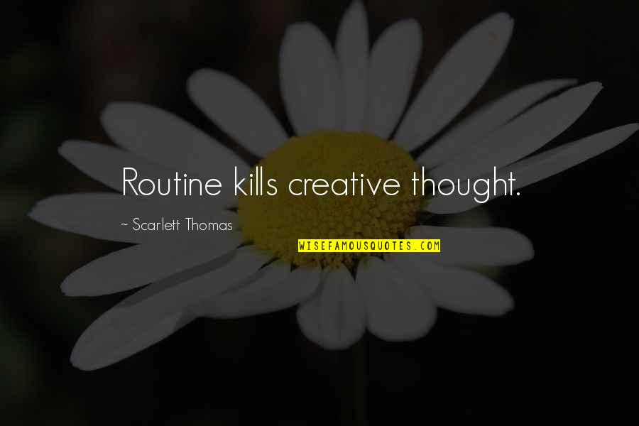 Never Cross The Line Quotes By Scarlett Thomas: Routine kills creative thought.