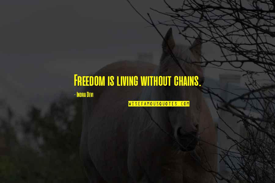 Never Cry Again Quotes By Indra Devi: Freedom is living without chains.