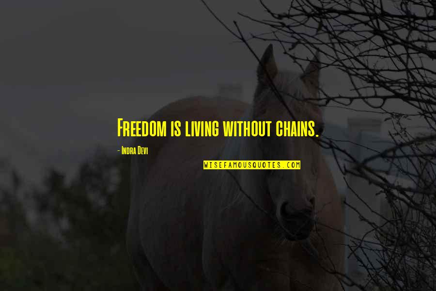 Never Cry Again Quotes By Indra Devi: Freedom is living without chains. Never Cry Again Quotes By Indra Devi: Freedom is living without chains.