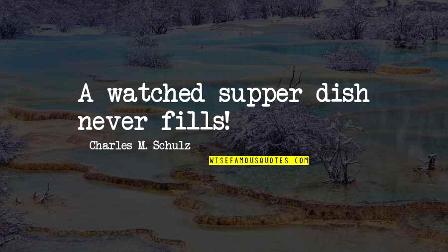 Never Cry For That Person Quotes By Charles M. Schulz: A watched supper dish never fills! Never Cry For That Person Quotes By Charles M. Schulz: A watched supper dish never fills!