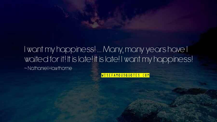 Never Cry For That Person Quotes By Nathaniel Hawthorne: I want my happiness! ... Many, many years Never Cry For That Person Quotes By Nathaniel Hawthorne: I want my happiness! ... Many, many years