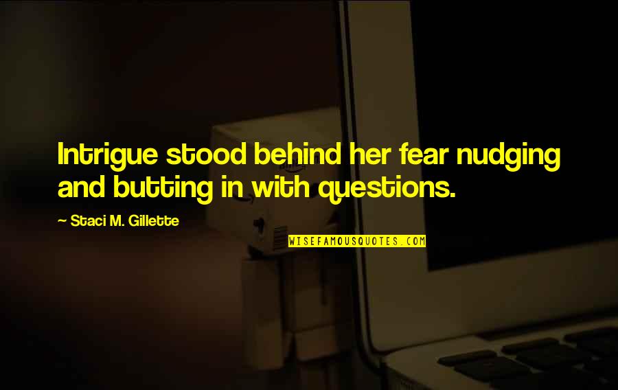 Never Cry For That Person Quotes By Staci M. Gillette: Intrigue stood behind her fear nudging and butting Never Cry For That Person Quotes By Staci M. Gillette: Intrigue stood behind her fear nudging and butting
