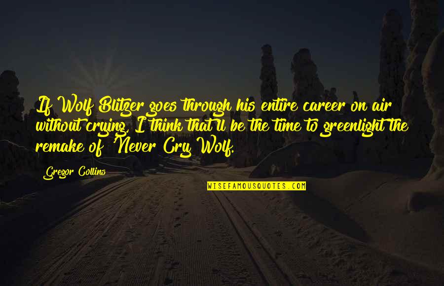 Never Cry Wolf Quotes By Gregor Collins: If Wolf Blitzer goes through his entire career