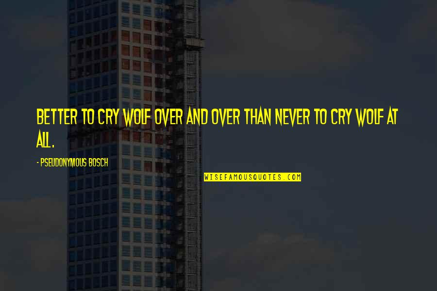 Never Cry Wolf Quotes By Pseudonymous Bosch: Better to cry wolf over and over than