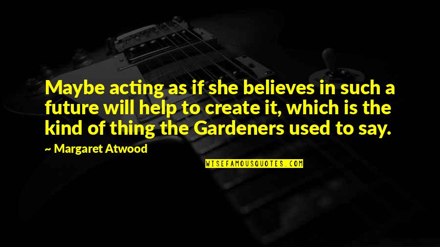 Never Crying Over A Guy Quotes By Margaret Atwood: Maybe acting as if she believes in such