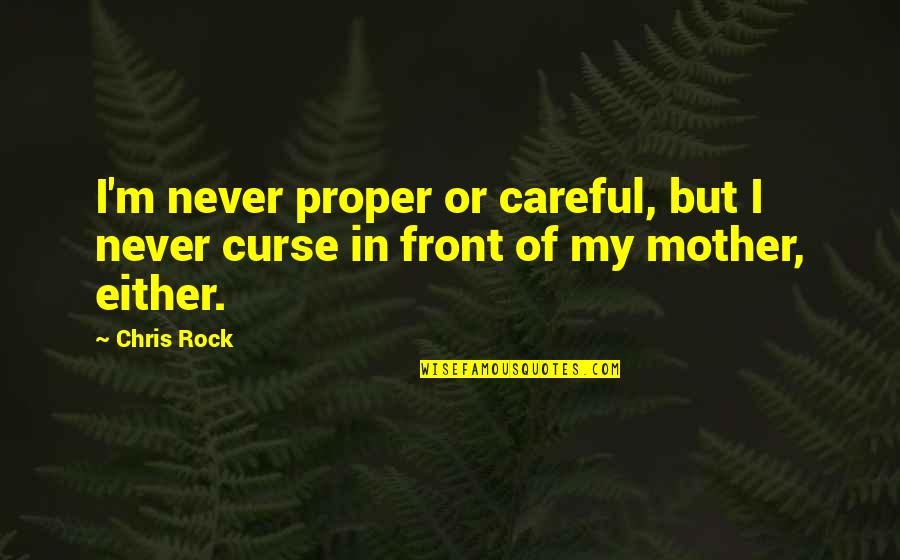 Never Curse Quotes By Chris Rock: I'm never proper or careful, but I never