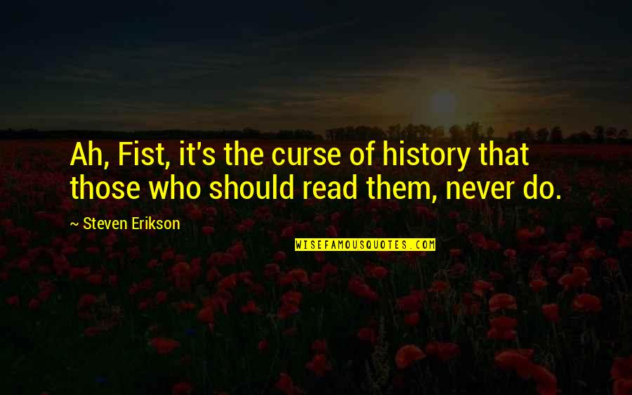 Never Curse Quotes By Steven Erikson: Ah, Fist, it's the curse of history that