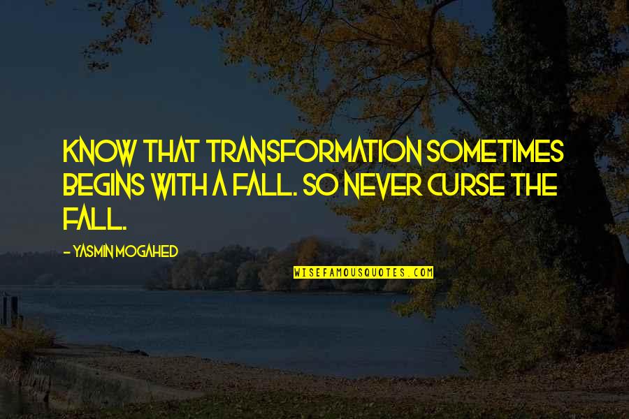 Never Curse Quotes By Yasmin Mogahed: Know that transformation sometimes begins with a fall.