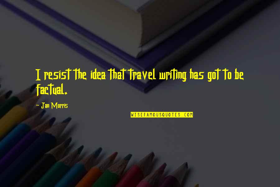 Never Cut Yourself Short Quotes By Jan Morris: I resist the idea that travel writing has