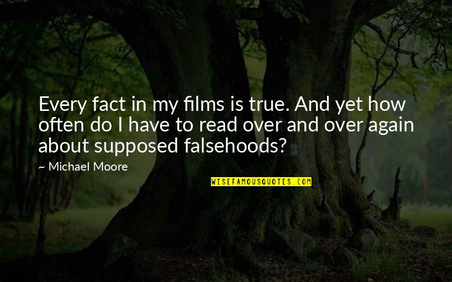 Never Date A Married Woman Quotes By Michael Moore: Every fact in my films is true. And Never Date A Married Woman Quotes By Michael Moore: Every fact in my films is true. And