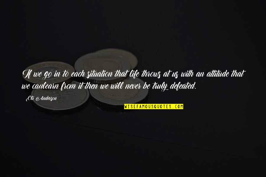 Never Defeated Quotes By Oli Anderson: If we go in to each situation that