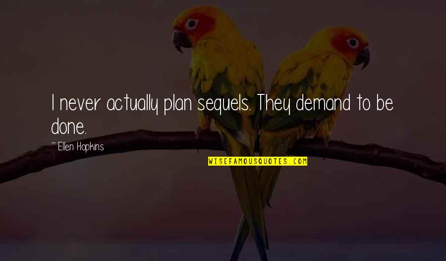 Never Demand Quotes By Ellen Hopkins: I never actually plan sequels. They demand to Never Demand Quotes By Ellen Hopkins: I never actually plan sequels. They demand to
