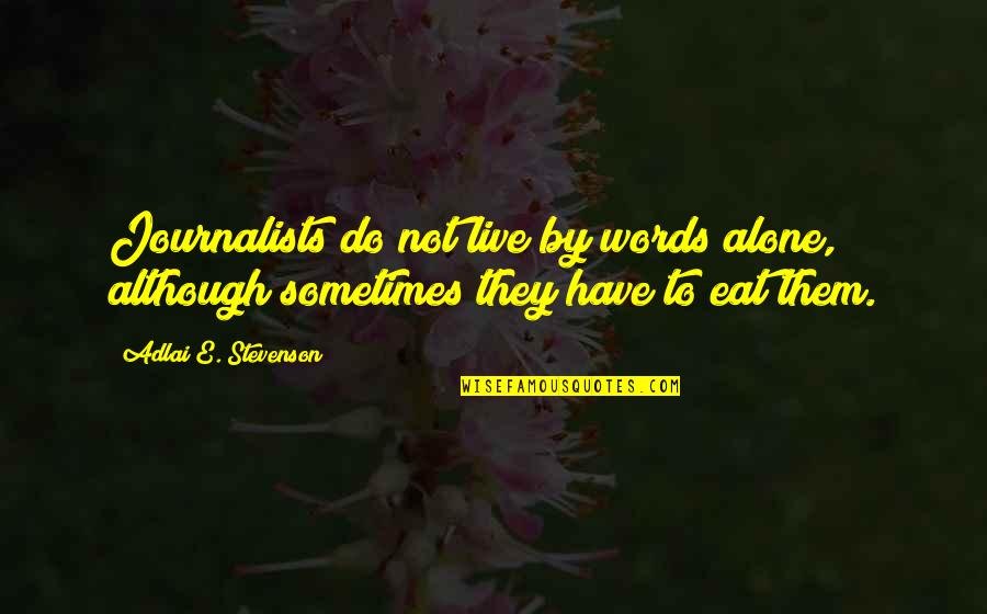 Never Depend Anyone Quotes By Adlai E. Stevenson: Journalists do not live by words alone, although