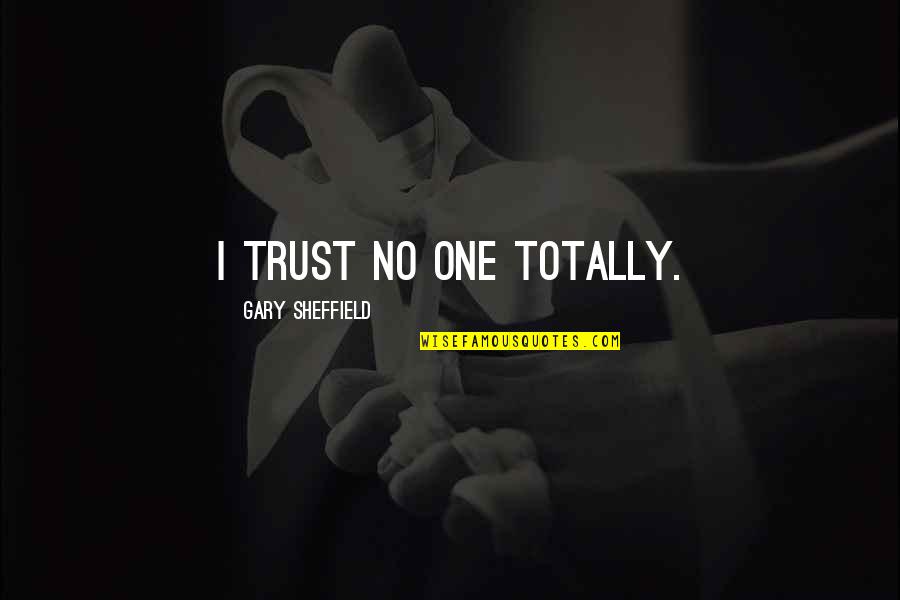 Never Depend Anyone Your Happiness Quotes By Gary Sheffield: I trust no one totally.