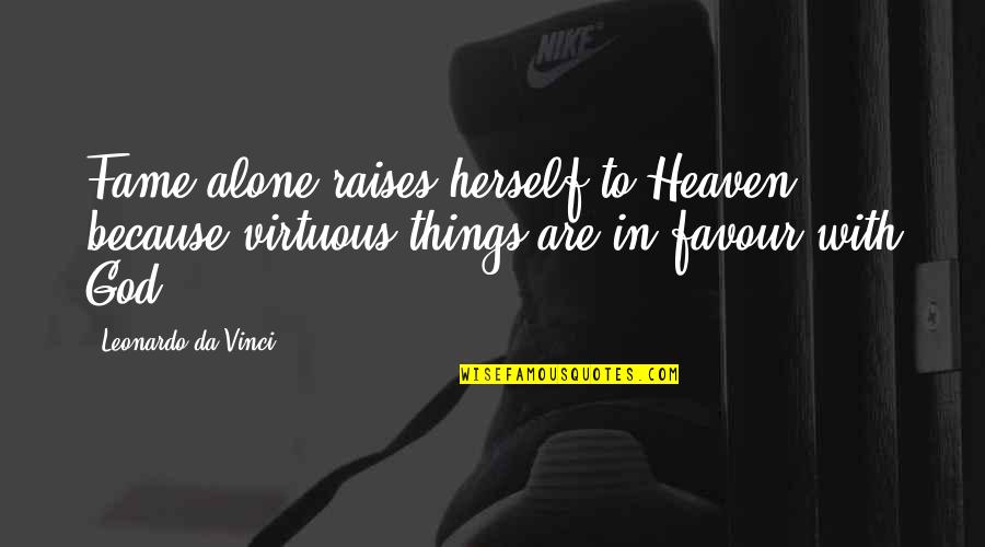 Never Depend On Anyone Quotes By Leonardo Da Vinci: Fame alone raises herself to Heaven, because virtuous