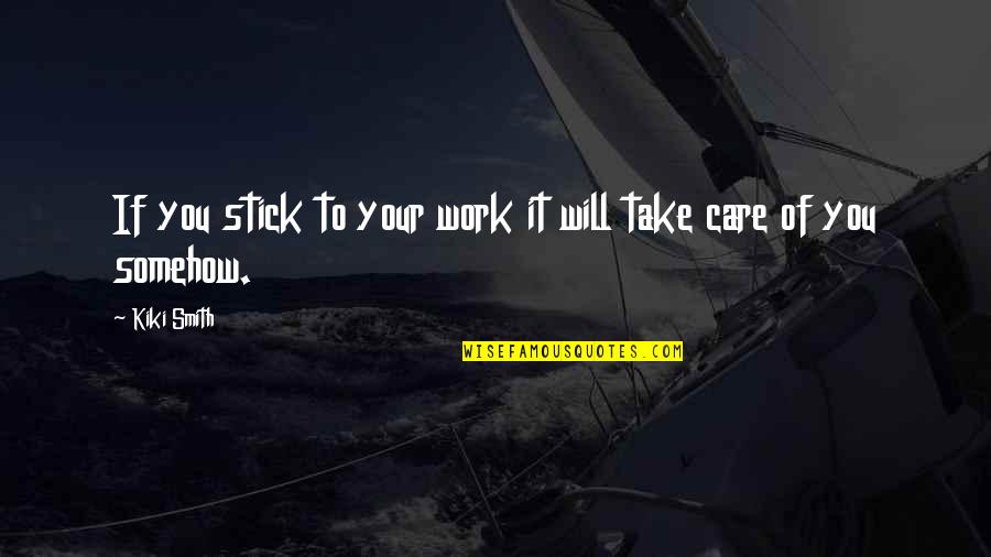 Never Depend On Others For Your Happiness Quotes By Kiki Smith: If you stick to your work it will
