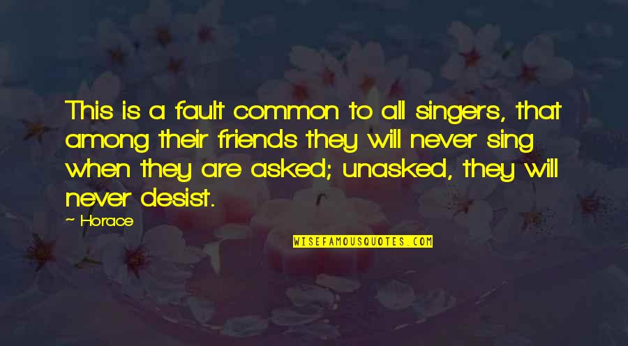 Never Desist Quotes By Horace: This is a fault common to all singers,