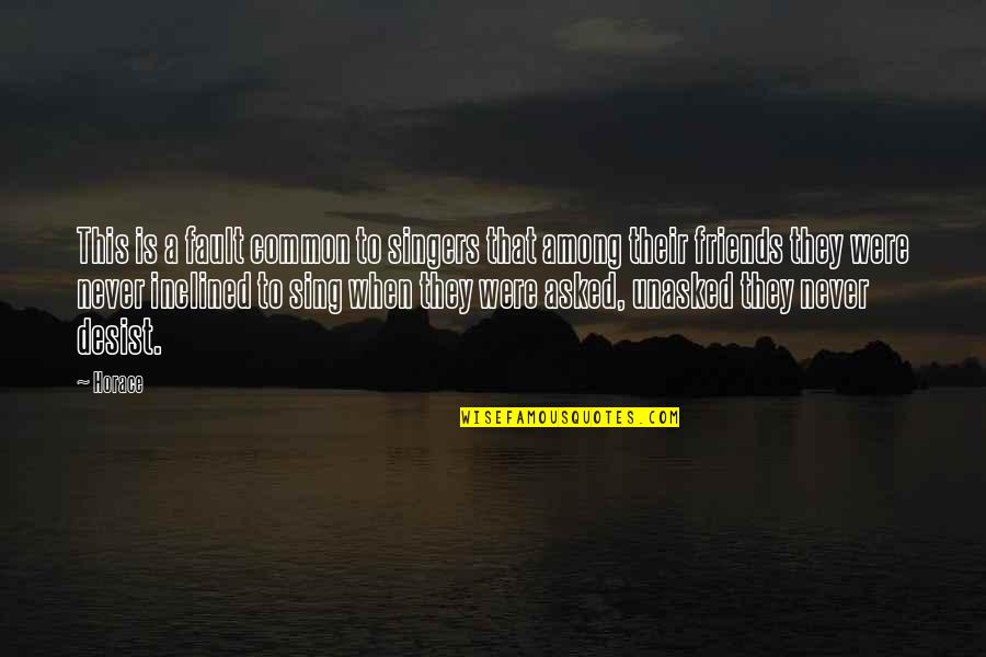 Never Desist Quotes By Horace: This is a fault common to singers that