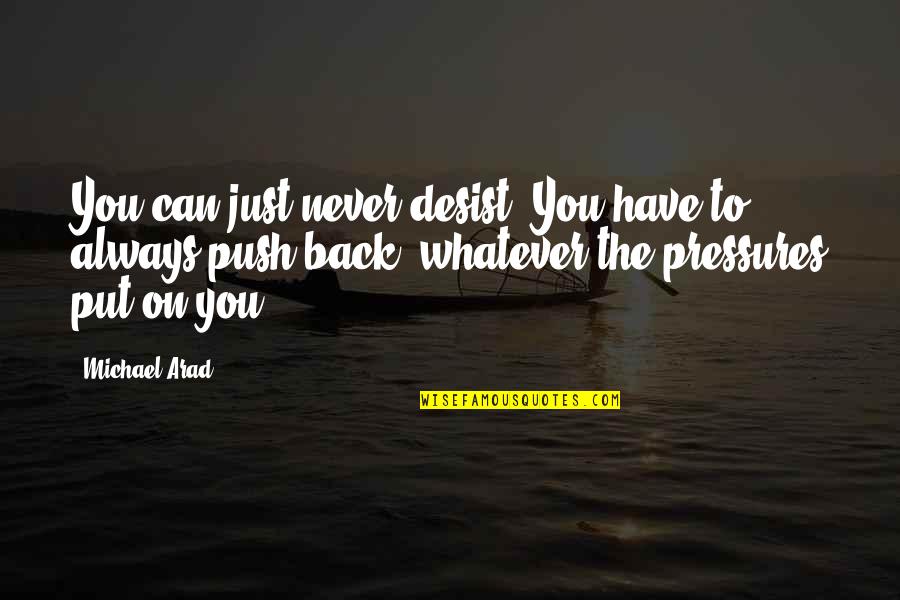 Never Desist Quotes By Michael Arad: You can just never desist. You have to