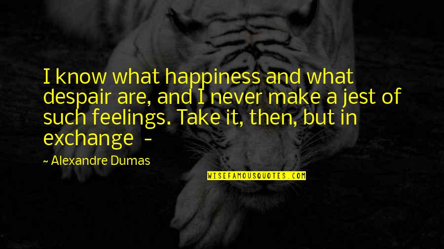 Never Despair Quotes By Alexandre Dumas: I know what happiness and what despair are,