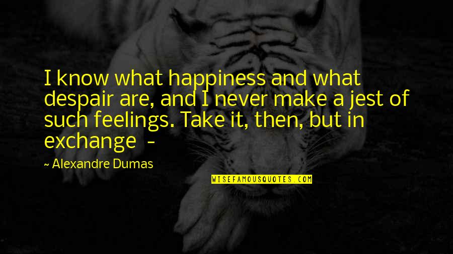 Never Despair Quotes By Alexandre Dumas: I know what happiness and what despair are,