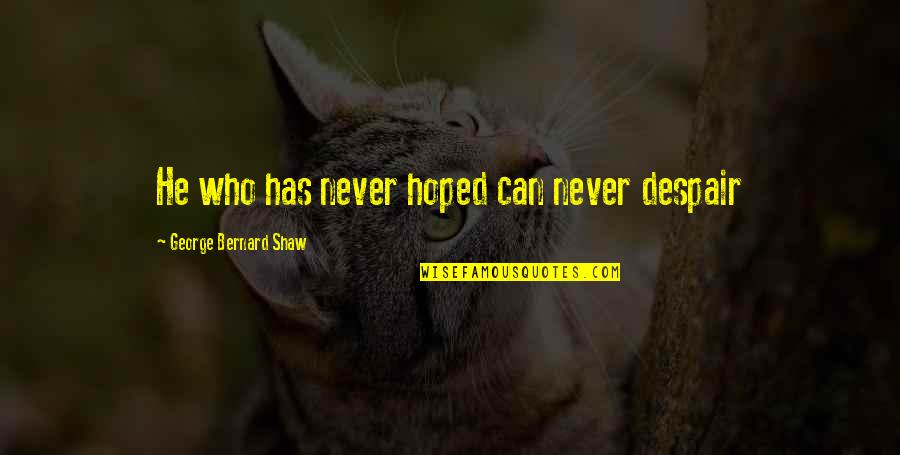 Never Despair Quotes By George Bernard Shaw: He who has never hoped can never despair Never Despair Quotes By George Bernard Shaw: He who has never hoped can never despair
