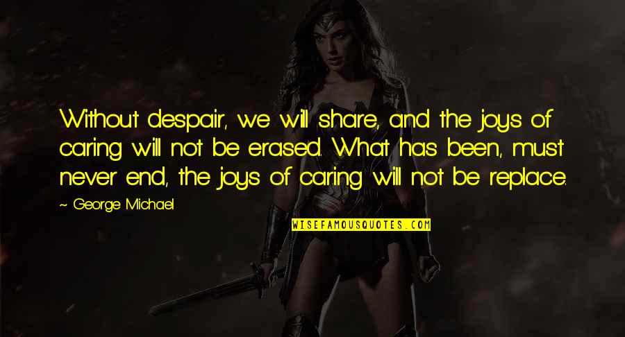 Never Despair Quotes By George Michael: Without despair, we will share, and the joys Never Despair Quotes By George Michael: Without despair, we will share, and the joys